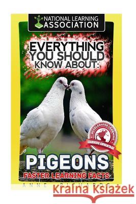 Everything You Should Know About: PIGEONS Faster Learning Facts Richards, Anne 9781974154791 Createspace Independent Publishing Platform