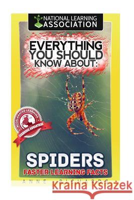 Everything You Should Know About: Spiders Faster Learning Facts Richards, Anne 9781974157723 Createspace Independent Publishing Platform