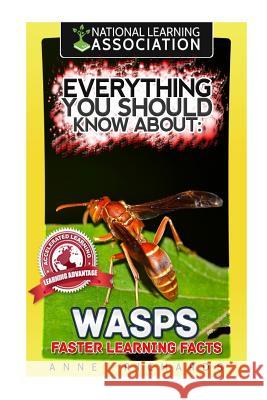 Everything You Should Know About: Wasps Faster Learning Facts Richards, Anne 9781974157983 Createspace Independent Publishing Platform