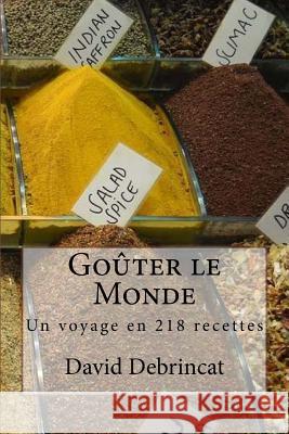 Goûter le Monde: Un voyage en 218 recettes Debrincat, David 9781974158775 Createspace Independent Publishing Platform