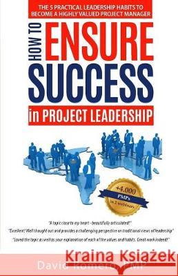 How to Ensure Success in Project Leadership: The 5 Practical Leadership Habits to Become a Highly Valued Project Manager David Romero 9781974158836