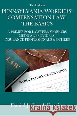 Pennsylvania Workers' Compensation Law: The Basics (3rd Edition): A Primer For Lawyers, Workers, Medical Providers, Insurance Professionals & Others Siegel, Daniel J. 9781974159864 Createspace Independent Publishing Platform