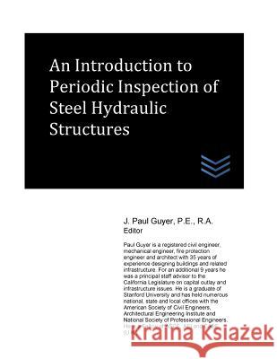 An Introduction to Periodic Inspection of Steel Hydraulic Structures J. Paul Guyer 9781974161621 Createspace Independent Publishing Platform