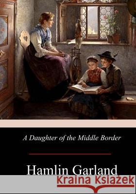 A Daughter of the Middle Border Hamlin Garland 9781974162192