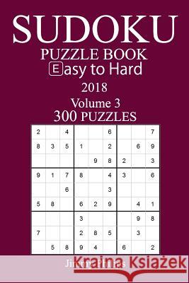 300 Easy to Hard Sudoku Puzzle Book - 2018 Jimmy Philips 9781974162628