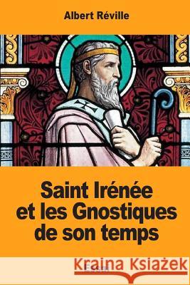 Saint Irénée et les Gnostiques de son temps Reville, Albert 9781974168552 Createspace Independent Publishing Platform