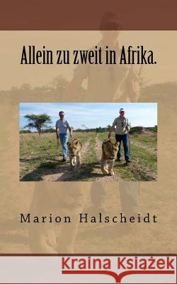 Allein zu zweit in Afrika.: Wahre Reisegeschichten. Halscheidt, Marion 9781974170043 Createspace Independent Publishing Platform