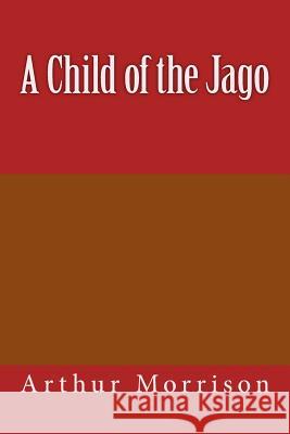 A Child of the Jago Arthur Morrison 9781974170302 Createspace Independent Publishing Platform