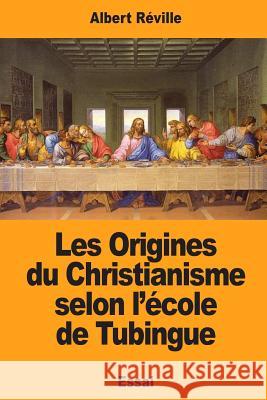 Les Origines du Christianisme selon l'école de Tubingue Reville, Albert 9781974172818 Createspace Independent Publishing Platform