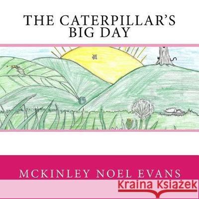 The Caterpillar's Big Day McKinley Noel Evans Jaden Murray Evans 9781974173570 Createspace Independent Publishing Platform