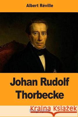 Johan Rudolf Thorbecke Albert Reville 9781974173754 Createspace Independent Publishing Platform