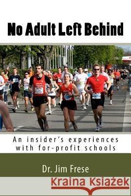 No Adult Left Behind: An insider's experiences with for-profit schools Frese, James 9781974174263 Createspace Independent Publishing Platform