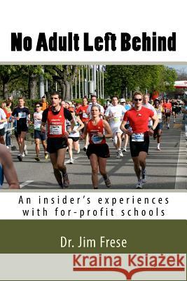No Adult Left Behind: An Insider's Experiences with For-Profit Schools Dr James Frese 9781974174263 