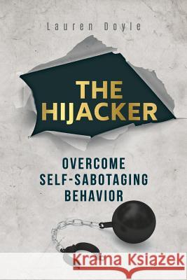 The Hijacker: Overcome Self-Sabotaging Behavior Lauren Doyle 9781974174843 Createspace Independent Publishing Platform