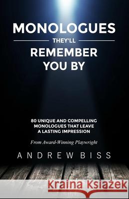 Monologues They'll Remember You By: 80 Unique and Compelling Monologues That Leave a Lasting Impression Biss, Andrew 9781974174850