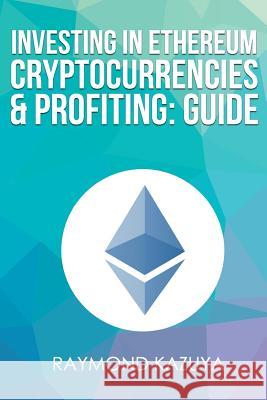 Investing In Ethereum Cryptocurrencies & Profiting Guide Raymond Kazuya 9781974175031 Createspace Independent Publishing Platform
