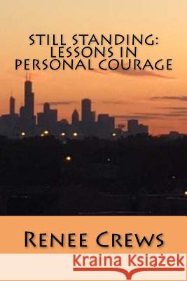 Still Standing: Lessons in Personal Courage Renee Crews 9781974176113 Createspace Independent Publishing Platform