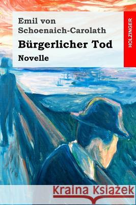 Bürgerlicher Tod: Novelle Von Schoenaich-Carolath, Emil 9781974177172