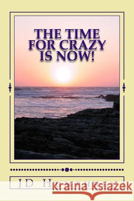 The Time For Crazy Is Now!: Love, Light and Laughter=Play Humphrey, Jd 9781974180202 Createspace Independent Publishing Platform