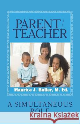 Parent/Teacher: A Simultaneous Role Maurice J. Butle 9781974181988 Createspace Independent Publishing Platform