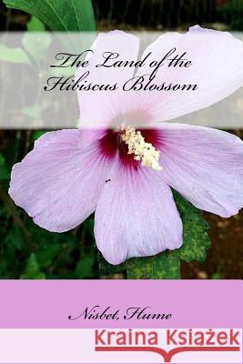 The Land of the Hibiscus Blossom Nisbet Hume Sir Angels 9781974182831 Createspace Independent Publishing Platform