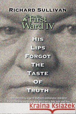 The First Ward IV - His Lips Forgot The Taste Of Truth Richard Sullivan 9781974190126