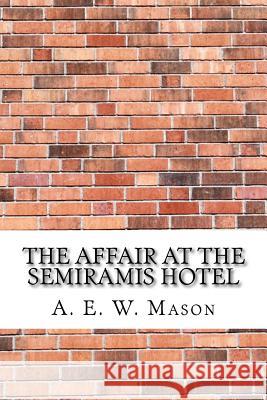 The Affair at the Semiramis Hotel A. E. W. Mason 9781974194223 Createspace Independent Publishing Platform