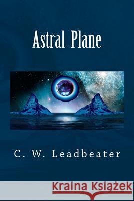 Astral Plane C. W. Leadbeater 9781974197897 Createspace Independent Publishing Platform