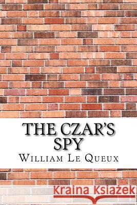 The Czar's Spy William Le Queux 9781974202201 Createspace Independent Publishing Platform