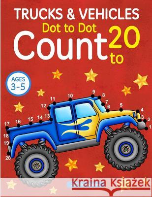 Trucks and Vehicles: Dot To Dot Count to 20 (Kids Ages 3-5) Sachdeva, Sachin 9781974205059 Createspace Independent Publishing Platform