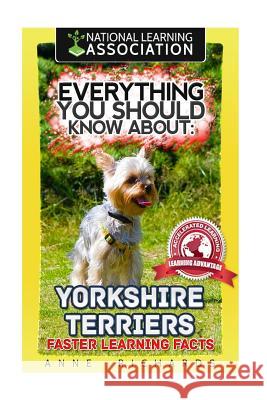 Everything You Should Know About: Yorkshire Terriers Faster Learning Facts Richards, Anne 9781974205868 Createspace Independent Publishing Platform