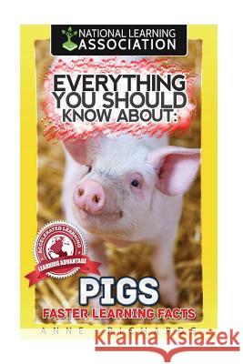 Everything You Should Know About: Pigs Faster Learning Facts Richards, Anne 9781974207251 Createspace Independent Publishing Platform