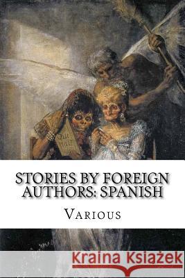 Stories by Foreign Authors: Spanish Pedro Antonio d Gustavo Adolfo Becquer Fernan Caballero 9781974207831 Createspace Independent Publishing Platform