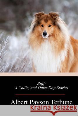 Buff: A Collie, and Other Dog-Stories Albert Payson Terhune 9781974209453 Createspace Independent Publishing Platform