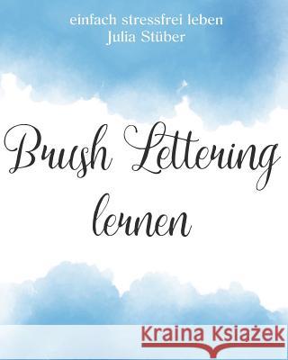 Brush Lettering Lernen: Lerne Schönschreiben Mit Pinselstiften Stuber, Julia 9781974212941 Createspace Independent Publishing Platform