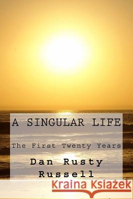 A Singular Life: The First Twenty Years Dan Rusty Russell 9781974213733