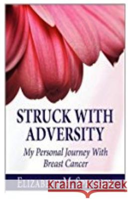 Struck With Adversity: My Personal Journey With Breast Cancer Springer, Elizabeth M. 9781974214365 Createspace Independent Publishing Platform