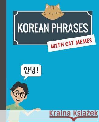 Korean Phrases with Cat Memes: Korean Phrasebook for Travelers and Beginners Min Kim Min Kim 9781974216710 Createspace Independent Publishing Platform