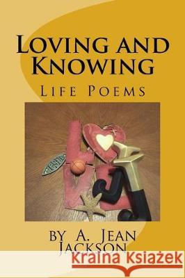 Loving and Knowing /Life Poems by A. Jean Jackson MS a. Jean Jackson 9781974219001