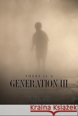 There is a Generation III: Kids of the Greatest Generation Buzzard, W. H. 9781974220106 Createspace Independent Publishing Platform