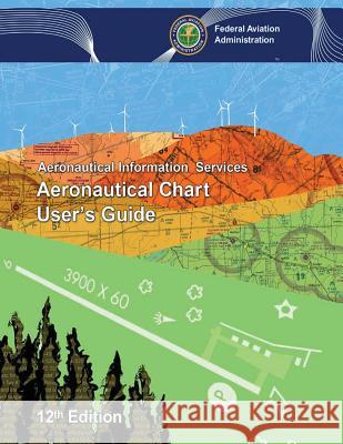 Aeronautical Chart User's Guide Federal Aviation Administration 9781974221165 Createspace Independent Publishing Platform