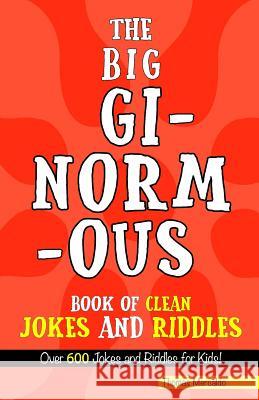 The Big, Ginormous Book of Clean Jokes and Riddles: Over 600 Jokes and Riddles for Kids! Thomas Mercaldo 9781974222087 Createspace Independent Publishing Platform