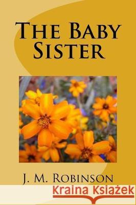 The Baby Sister J. M. Robinson 9781974222117 Createspace Independent Publishing Platform