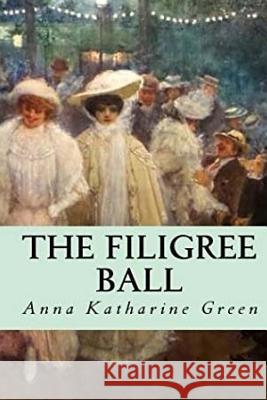 The Filigree Ball Anna Katherine Green 9781974223428 Createspace Independent Publishing Platform