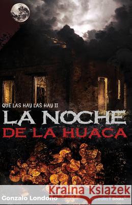 La Noche de la Huaca: Que las hay, las hay II Londono, Gonzalo 9781974223695 Createspace Independent Publishing Platform