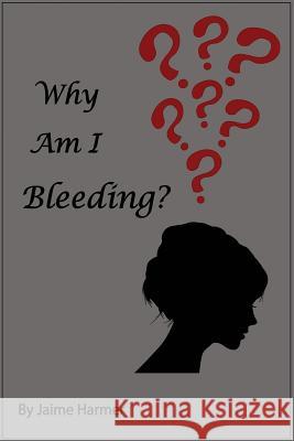 Why am I Bleeding Jaime Harmer 9781974224913