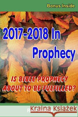 2017-2018 In Prophecy: Is Bible Prophecy About To Be Fulfilled? McRay, Ron 9781974227983 Createspace Independent Publishing Platform