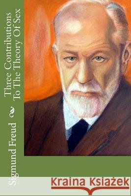Three Contributions To The Theory Of Sex Freud, Sigmund 9781974234295 Createspace Independent Publishing Platform