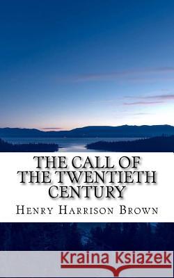 The Call of the Twentieth Century Henry Harrison Brown 9781974237388 Createspace Independent Publishing Platform