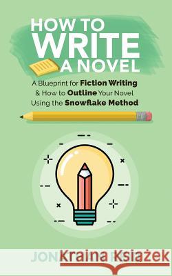 How To Write A Novel: A Blueprint For Fiction Writing & How To Outline Your Novel Using The Snowflake Method Reid, Jonathan 9781974240029